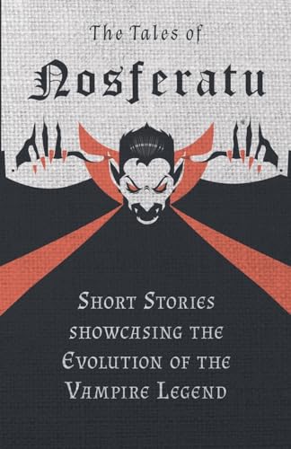 The Tales of Nosferatu - Short Stories Showcasing the Evolution of the Vampire Legend von Fantasy and Horror Classics