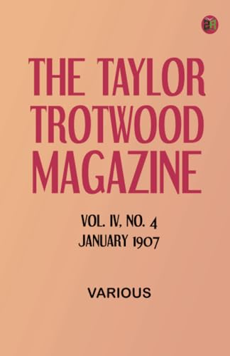 The Taylor-Trotwood Magazine, Vol. IV, No. 4, January 1907 The Taylor-Trotwood Magazine, Vol. IV, No. 4, January 1907 von Zinc Read