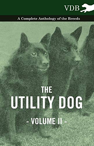 The Utility Dog Vol. II. - A Complete Anthology of the Breeds The Utility Dog Vol. II. - A Complete Anthology of the Breeds von Read Books
