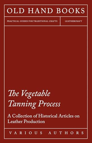 The Vegetable Tanning Process - A Collection of Historical Articles on Leather Production von Lammers Press