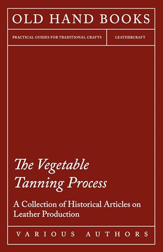 The Vegetable Tanning Process - A Collection of Historical Articles on Leather Production The Vegetable Tanning Process - A Collection of Historical Articles on Leather Production von Lammers Press