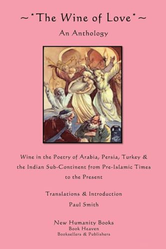 The Wine of Love: An Anthology: Wine in the Poetry of Arabia, Persia, Turkey & the Indian Sub-Continent from Pre-Islamic Times to the Present von CreateSpace Independent Publishing Platform