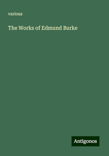 The Works of Edmund Burke The Works of Edmund Burke von Antigonos Verlag