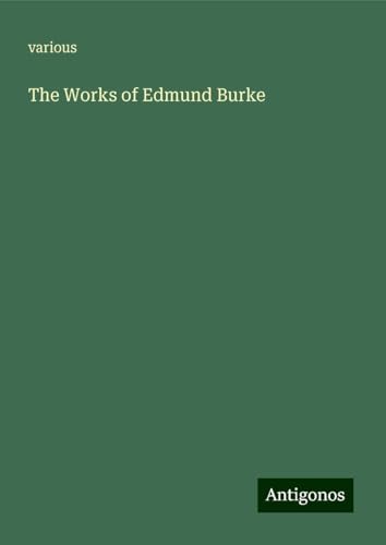 The Works of Edmund Burke The Works of Edmund Burke von Antigonos Verlag