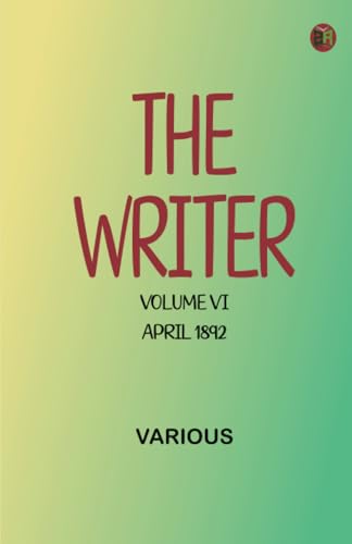 The Writer, Volume VI, April 1892 The Writer, Volume VI, April 1892 von Zinc Read