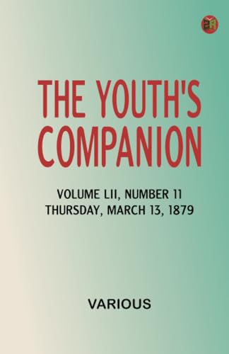 The Youth's Companion, Volume LII, Number 11, Thursday, March 13, 1879 The Youth's Companion, Volume LII, Number 11, Thursday, March 13, 1879 von Zinc Read