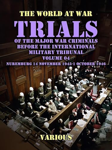 Trial of the Major War Criminals Before the International Military Tribunal, Nuremburg, 14 November 1945-1 October 1946, Volume 04 Trial of the Major War Criminals Before the International Military Tribunal, Nuremburg, 14 November 1945-1 October 1946, Volume 04 von Anson Street Press