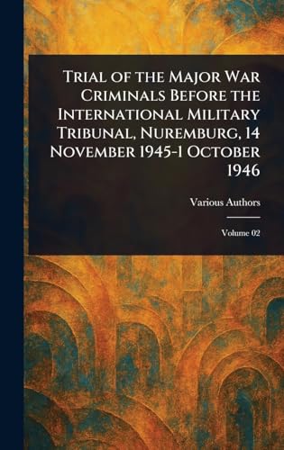 Trial of the Major War Criminals Before the International Military Tribunal, Nuremburg, 14 November 1945-1 October 1946 Trial of the Major War Criminals Before the International Military Tribunal, Nuremburg, 14 November 1945-1 October 1946 von Anson Street Press