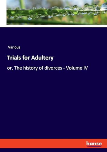 Trials for Adultery: or, The history of divorces - Volume IV von hansebooks
