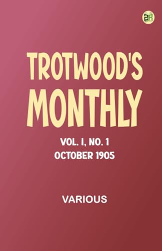 Trotwood's Monthly, Vol. I, No. 1, October 1905 Trotwood's Monthly, Vol. I, No. 1, October 1905 von Zinc Read
