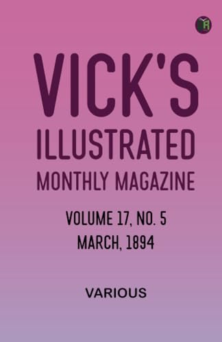 Vick's Illustrated Monthly Magazine, Volume 17, No. 5, March, 1894 Vick's Illustrated Monthly Magazine, Volume 17, No. 5, March, 1894 von Zinc Read