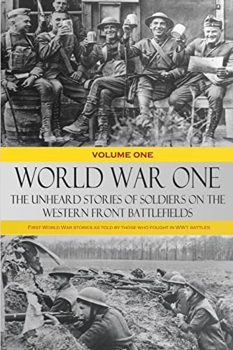World War One – The Unheard Stories of Soldiers on the Western Front Battlefields: First World War stories as told by those who fought in WW1 battles (Volume One) von Lulu.com