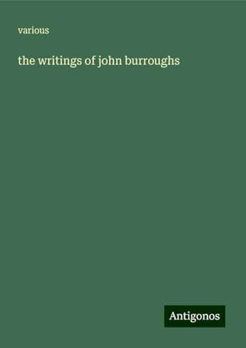 the writings of john burroughs the writings of john burroughs von Antigonos Verlag