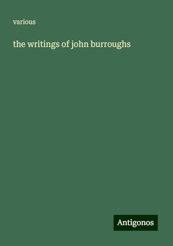 the writings of john burroughs the writings of john burroughs von Antigonos Verlag