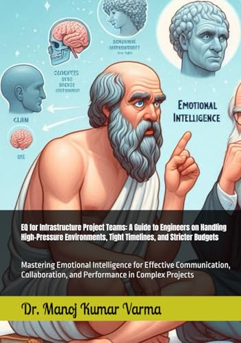 EQ for Infrastructure Project Teams: A Guide to Engineers on Handling High-Pressure Environments, Tight Timelines, and Stricter Budgets: Mastering ... and Performance in Complex Projects von Independently published
