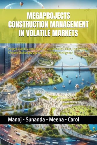 MEGAPROJECTS CONSTRUCTION MANAGEMENT IN VOLATILE MARKETS: Project Viability and Financial Sustainability Risks, Overcoming Climate Challenges and use of Artificial Intelligence von Independently published