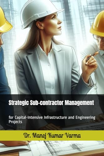 Strategic Sub-contractor Management: for Capital-Intensive Infrastructure and Engineering Projects von Independently published