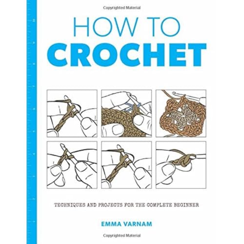 How to Crochet: Techniques and Projects for the