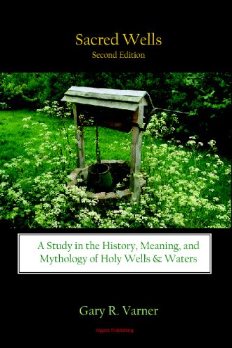 Sacred Wells: A Study in the History, Meaning, and Mythology of Holy Wells and Waters