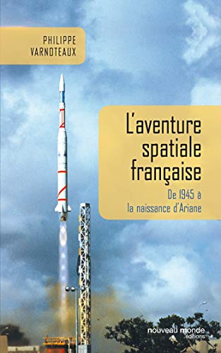 L'aventure spatiale française: De 1945 à la naissance d'Ariane