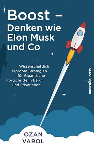 Boost - Denken wie Elon Musk und Co: Wissenschaftlich erprobte Strategien für gigantische Fortschritte in Beruf und Privatleben von Börsenmedien / books4success