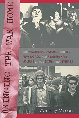 Bringing the War Home: The Weather Underground, the Red Army Faction, and Revolutionary Violence in the Sixties and Seventies: The Weather ... Violence in the Sixties and Seventies von University of California Press