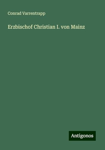 Erzbischof Christian I. von Mainz von Antigonos Verlag