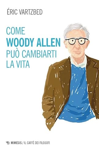 Come Woody Allen può cambiarti la vita (Il caffè dei filosofi) von Mimesis