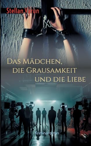 Das Mädchen, die Grausamkeit und die Liebe: Kriminalroman