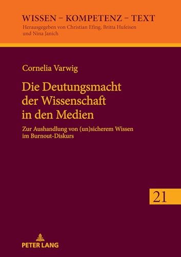 Die Deutungsmacht der Wissenschaft in den Medien: Zur Aushandlung von (un)sicherem Wissen im Burnout‐Diskurs (Wissen – Kompetenz – Text, Band 21) von Peter Lang