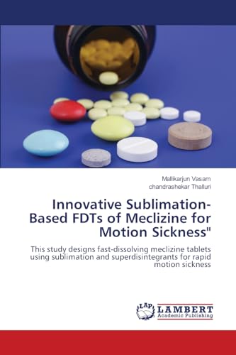 Innovative Sublimation-Based FDTs of Meclizine for Motion Sickness": This study designs fast-dissolving meclizine tablets using sublimation and superdisintegrants for rapid motion sickness von LAP LAMBERT Academic Publishing