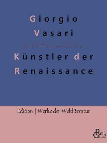 Künstler der Renaissance: Die Viten (Edition Werke der Weltliteratur) von Gröls Verlag
