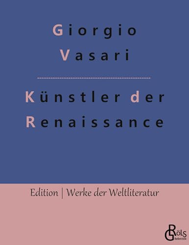 Künstler der Renaissance: Die Viten (Edition Werke der Weltliteratur) von Gröls Verlag