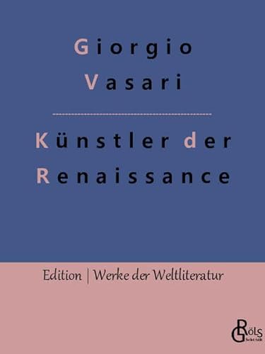 Künstler der Renaissance: Die Viten (Edition Werke der Weltliteratur)