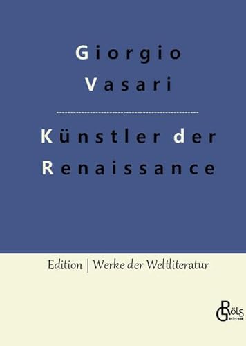 Künstler der Renaissance: Die Viten (Edition Werke der Weltliteratur - Hardcover)