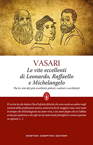 Le vite eccellenti di Leonardo, Raffaello e Michelangelo (Classici moderni Newton)