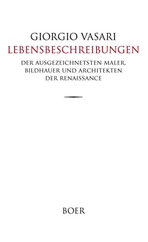 Lebensbeschreibungen: der ausgezeichnetsten Maler, Bildhauer und Architekten der Renaissance Lebensbeschreibungen: der ausgezeichnetsten Maler, Bildhauer und Architekten der Renaissance von BOER