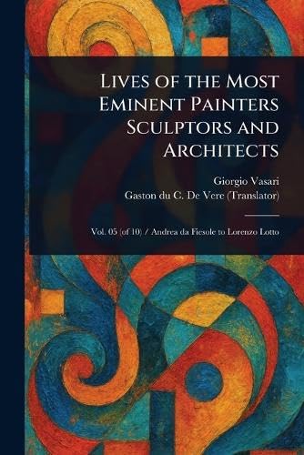 Lives of the Most Eminent Painters Sculptors and Architects Lives of the Most Eminent Painters Sculptors and Architects von Anson Street Press
