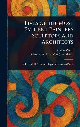 Lives of the Most Eminent Painters Sculptors and Architects Lives of the Most Eminent Painters Sculptors and Architects von Anson Street Press
