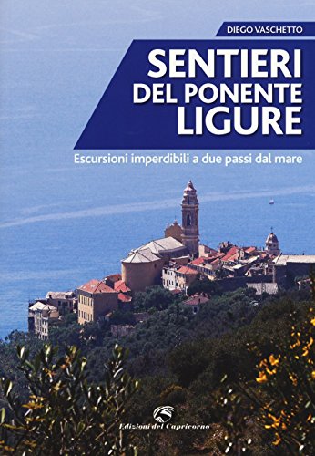 Sentieri del Ponente ligure. Escursioni imperdibili a due passi dal mare von Edizioni del Capricorno