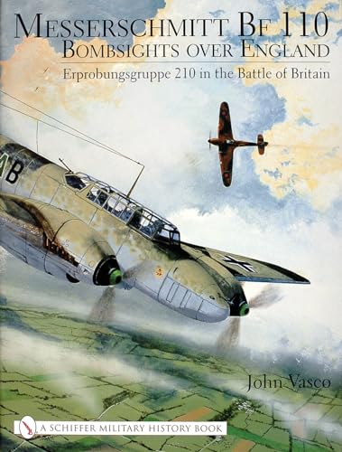 Messerschmitt Bf 110: Bombsights Over England Erprobungsgruppe 210 in the Battle of Britain (Schiffer Military History)