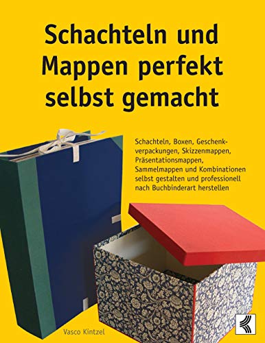 Schachteln und Mappen perfekt selbst gemacht: Schachteln, Boxen, Geschenkverpackungen, Skizzenmappen, Präsentationsmappen, Sammelmappen und ... professionell nach Buchbinderart herstellen