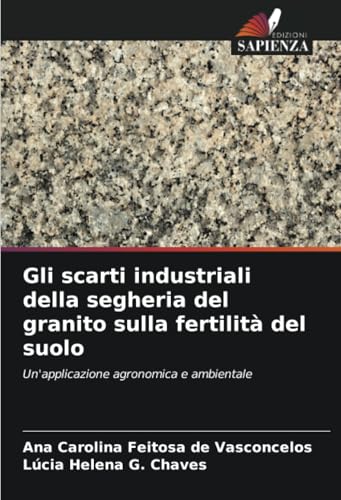 Gli scarti industriali della segheria del granito sulla fertilità del suolo: Un'applicazione agronomica e ambientale von Edizioni Sapienza