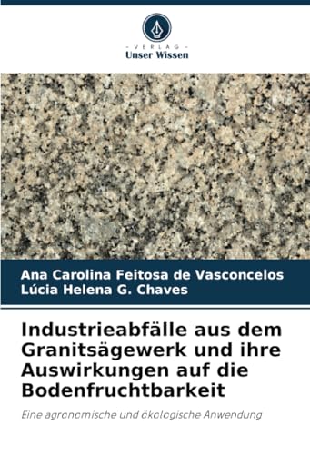 Industrieabfälle aus dem Granitsägewerk und ihre Auswirkungen auf die Bodenfruchtbarkeit: Eine agronomische und ökologische Anwendung von Verlag Unser Wissen