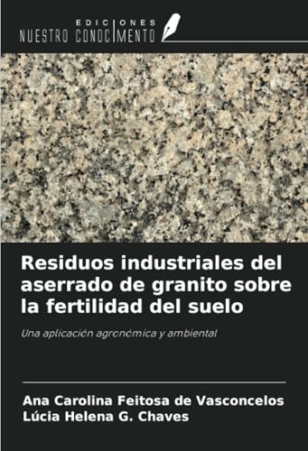 Residuos industriales del aserrado de granito sobre la fertilidad del suelo: Una aplicación agronómica y ambiental von Ediciones Nuestro Conocimiento