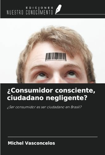 ¿Consumidor consciente, ciudadano negligente?: ¿Ser consumidor es ser ciudadano en Brasil? von Ediciones Nuestro Conocimiento