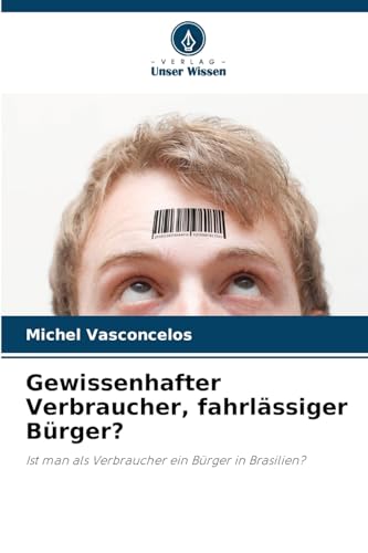 Gewissenhafter Verbraucher, fahrlässiger Bürger?: Ist man als Verbraucher ein Bürger in Brasilien? von Verlag Unser Wissen