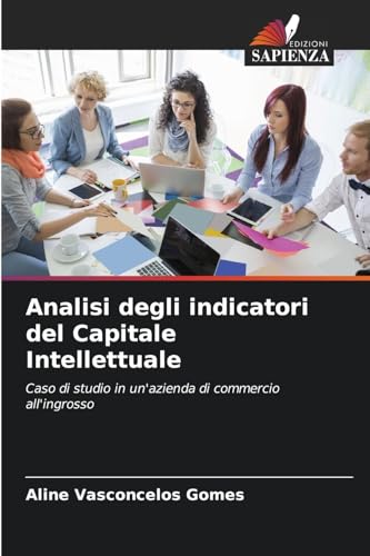 Analisi degli indicatori del Capitale Intellettuale: Caso di studio in un'azienda di commercio all'ingrosso von Edizioni Sapienza