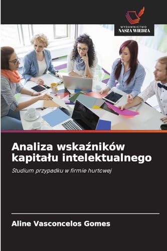 Analiza wskaźników kapitału intelektualnego: Studium przypadku w firmie hurtowej von Wydawnictwo Nasza Wiedza