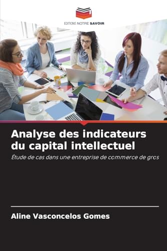 Analyse des indicateurs du capital intellectuel: Étude de cas dans une entreprise de commerce de gros von Editions Notre Savoir